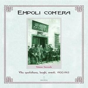 Bild des Verkufers fr Empoli com'era. Vita quotidiana, luoghi, eventi 1900-1945 (Vol. 2). zum Verkauf von FIRENZELIBRI SRL