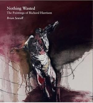 Seller image for Nothing Wasted: The Paintings of Richard Harrison: The Paintings by Richard Harrison for sale by WeBuyBooks