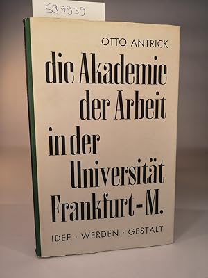 Die Akademie der Arbeit in der Universität Frankfurt a. M.: Idee. Werden. Gestalt.