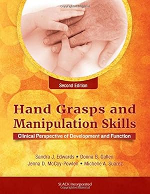 Seller image for Hand Grasps and Manipulation Skills: Clinical Perspective of Development and Function by Edwards MA OTR FAOTA, Sandra J., McCoy-Powlen MS OTR, Jenna D., Gallen MS OTR, Donna, Suarez PhD OTR/L, Michelle [Paperback ] for sale by booksXpress