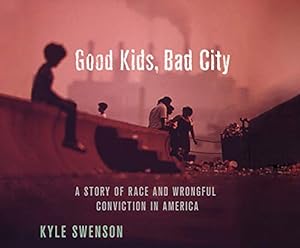 Bild des Verkufers fr Good Kids, Bad City: A Story of Race and Wrongful Conviction in America zum Verkauf von WeBuyBooks