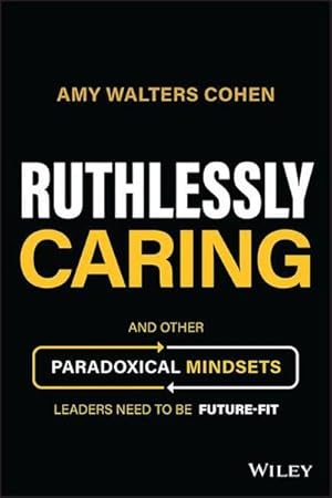 Bild des Verkufers fr Ruthlessly Caring : And Other Paradoxical Mindsets Leaders Need to be Future-Fit zum Verkauf von AHA-BUCH GmbH