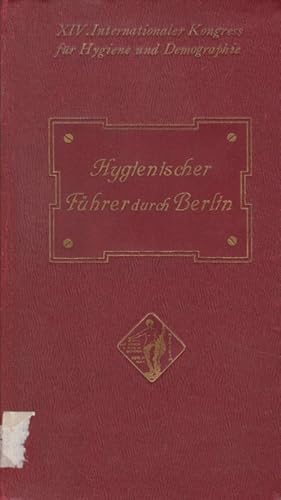 Hygienischer Führer durch Berlin. XIV. Internationaler Kongress für Hygiene und Demographie Berli...