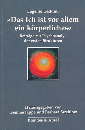 Imagen del vendedor de Das Ich ist vor allem ein krperliches" : Beitrge zur Psychoanalyse der ersten Strukturen. Mit Beitrgen von Jaqueline Amati Mehler und Simona Argentieri ; herausgegeben von Gemma Jappe und Barbara Strehlow ; aus dem Italienischen von Anselm Jappe ergnzt durch Lilith Jappe und Cornelia Merck-Dring. a la venta por Fundus-Online GbR Borkert Schwarz Zerfa