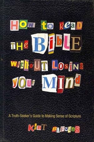 Bild des Verkufers fr How to Read the Bible Without Losing Your Mind : A Truth-Seeker's Guide to Making Sense of Scripture zum Verkauf von GreatBookPrices