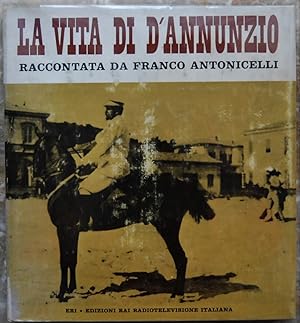 LA VITA DI D'ANNUNZIO RACCONTATA DA FRANCO ANTONICELLI.