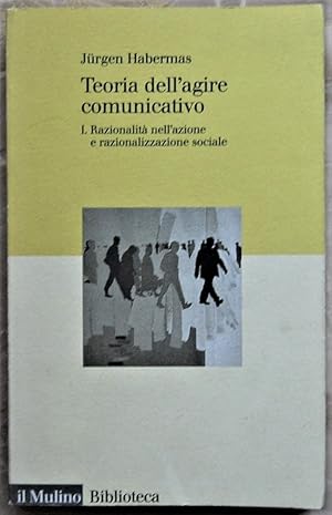 TEORIA DELL'AGIRE COMUNICATIVO. 1. RAZIONALITA' NELL'AZIONE E RAZIONALIZZAZIONE SOCIALE.