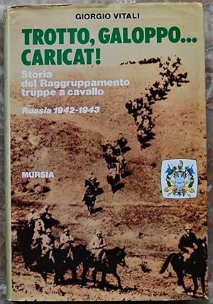 TROTTO, GALOPPO. CARICAT! STORIA DEL RAGGRUPPAMENTO TRUPPE A CAVALLO. RUSSIA 1942 / 1943.