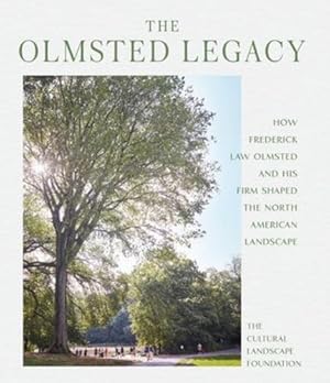 Seller image for The Olmsted Legacy: How Frederick Law Olmsted and His Firm Shaped the North American Landscape by The Cultural Landscape Foundation, Birnbaum, Charles, Winter-Tasse, Dena, Craver, Scott, Levee, Arleyn [Hardcover ] for sale by booksXpress