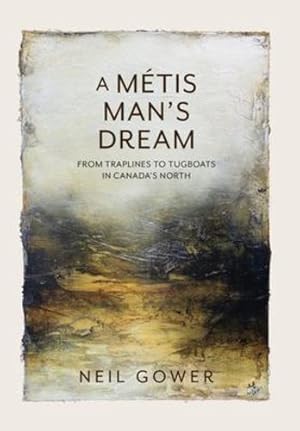 Seller image for A Metis Man's Dream: From Traplines to Tugboats in Canada's North by Gower, Neil [Hardcover ] for sale by booksXpress