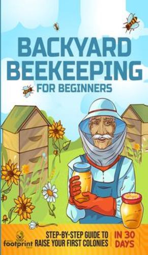 Seller image for Backyard Beekeeping for Beginners: Step-By-Step Guide To Raise Your First Colonies in 30 Days by Press, Small Footprint [Hardcover ] for sale by booksXpress