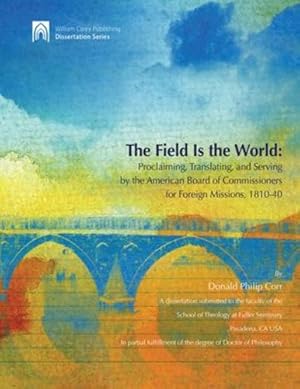 Imagen del vendedor de The Field Is the World: Proclaiming, Translating, and Serving by the American Board of Commisioners for Foreign Missions 1810-40 (William Carey Publishing Dissertation) by Corr, Donald Philip [Paperback ] a la venta por booksXpress