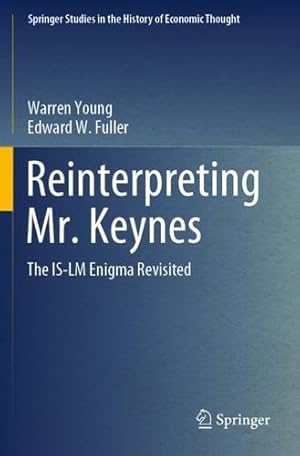 Seller image for Reinterpreting Mr. Keynes: The IS-LM Enigma Revisited (Springer Studies in the History of Economic Thought) by Young, Warren, Fuller, Edward W. [Paperback ] for sale by booksXpress