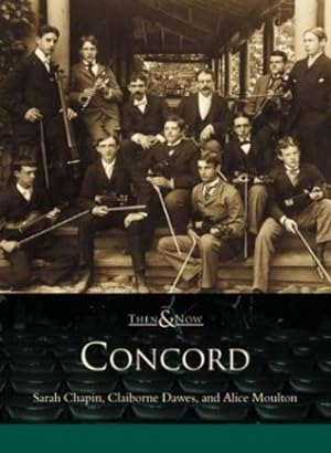 Seller image for Concord: Then & Now (MA) (Then & Now) by Sarah Chapin, Clairborne Dawes, Alice Moulton [Paperback ] for sale by booksXpress