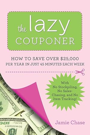 Imagen del vendedor de The Lazy Couponer: How to Save $25,000 Per Year in Just 45 Minutes Per Week with No Stockpiling, No Item Tracking, and No Sales Chasing! a la venta por Reliant Bookstore