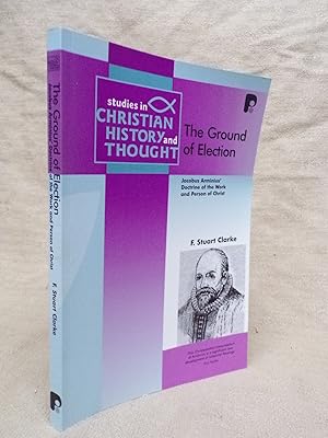 Image du vendeur pour THE GROUND OF ELECTION : JACOBUS ARMINIUS' DOCTRINE OF THE WORK AND PERSON OF CHRIST. STUDIES IN CHRISTIAN HISTORYAND THOUGHT SERIES. mis en vente par Gage Postal Books