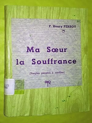 MA SOEUR LA SOUFFRANCE. SIMPLES PENSEES A MEDITER