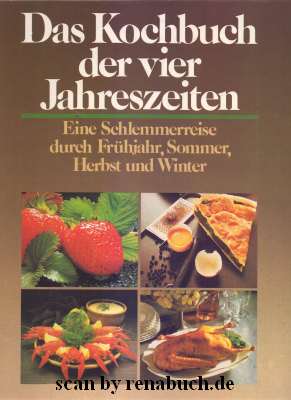 Das Kochbuch der vier Jahreszeiten Eine Schlemmerreise durch Frühjahr, Sommer, Herbst und Winter