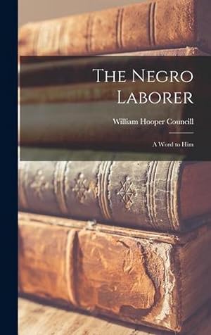 Immagine del venditore per The Negro Laborer: A Word to Him (Hardcover) venduto da Grand Eagle Retail