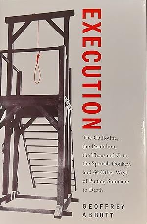 Seller image for Execution: The Guillotine, the Pendulum, the Thousand Cuts, the Spanish Donkey, and 66 Other Ways of Putting Someone to Death for sale by Mister-Seekers Bookstore