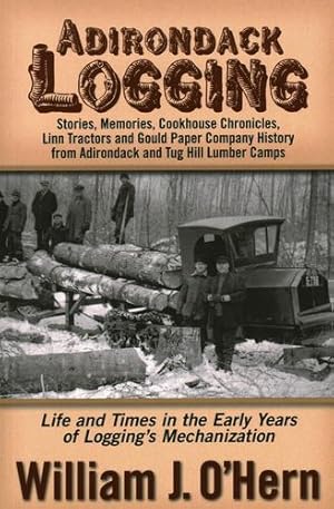 Bild des Verkufers fr Adirondack Logging: Stories, Memories, Cookhouse Chronicles, Linn Tractors, and Gould Paper Company History from Adirondack and Tug Hill Lumber Camps by O'Hern, William J. [Paperback ] zum Verkauf von booksXpress