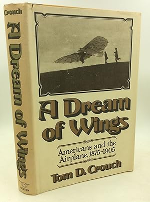 Seller image for A DREAM OF WINGS: Americans and the Airplane 1875-1905 for sale by Kubik Fine Books Ltd., ABAA