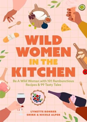 Bild des Verkufers fr Wild Women in the Kitchen : Be a Wild Woman With 101 Rambunctious Recipes & 99 Tasty Tales zum Verkauf von GreatBookPrices