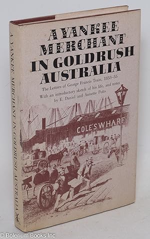 A Yankee Merchant in Goldrush Australia. The Letters of George Francis Train 1853-55, With an int...