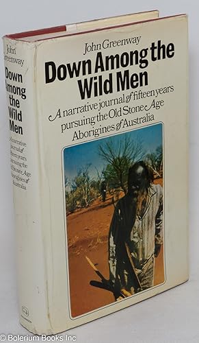 Down Among the Wild Men. The Narrative Journal of Fifteen Years Pursuing the Old Stone Age Aborig...