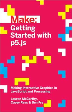 Seller image for Make Getting Started With P5.js : Making Interactive Graphics in Javascript and Processing for sale by GreatBookPrices