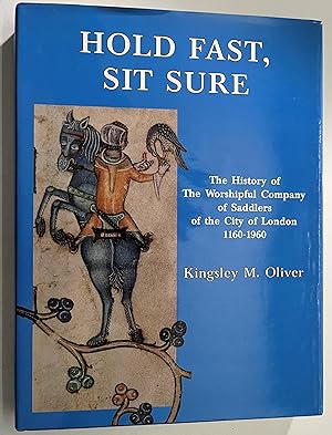 Image du vendeur pour Hold Fast, Sit Sure: The History of the Worshipful Company of Saddlers of the City of London, 1160-1960 (Volume 1) mis en vente par Book Dispensary