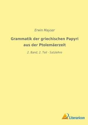 Bild des Verkufers fr Grammatik der griechischen Papyri aus der Ptolemerzeit : 2. Band, 2. Teil - Satzlehre zum Verkauf von AHA-BUCH GmbH