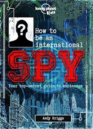 Image du vendeur pour How to be an International Spy: Your Training Manual, Should You Choose to Accept it (Lonely Planet Kids) mis en vente par WeBuyBooks