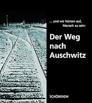 Der Weg nach Auschwitz: .und wir hörten auf, Mensch zu sein - Mit einem Geleitwort von Roman Herz...