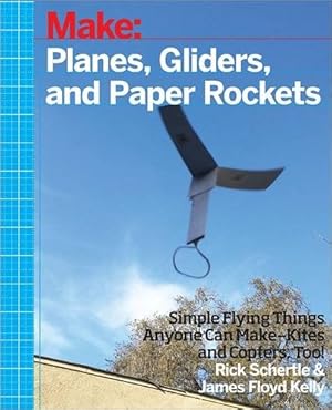 Seller image for Planes, Gliders and Paper Rockets: Simple Flying Things Anyone Can Make--Kites and Copters, Too! by Schertle, Rick, Kelly, James Floyd [Paperback ] for sale by booksXpress