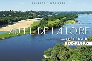Au fil de la Loire : Ab c daire amoureux - Philippe Menager
