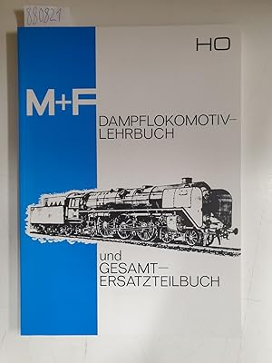 M+F : Dampflokomotiv-Lehrbuch und Gesamt-Ersatzteilbuch : H0 : Reprint der 3. Auflage vom Mai 1974 :