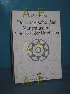 Bild des Verkufers fr Das magische Rad Zentralasiens : Schlssl der Urreligion / MIT WIDMUNG von Arnold Keyserling zum Verkauf von Antiquarische Fundgrube e.U.