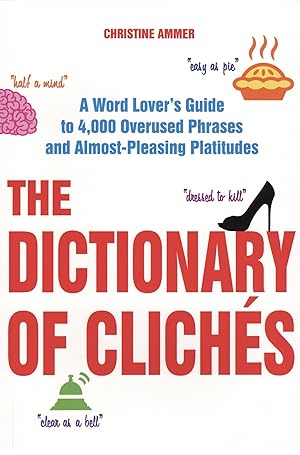 The Dictionary of Clichés: A Word Lover's Guide to 4,000 Overused Phrases and Almost-Pleasing Pla...