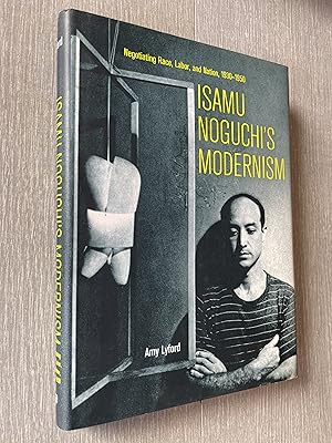 Immagine del venditore per Isamu Noguchi s Modernism: Negotiating Race, Labor, and Nation, 1930 - 1950 venduto da Joe Maynard