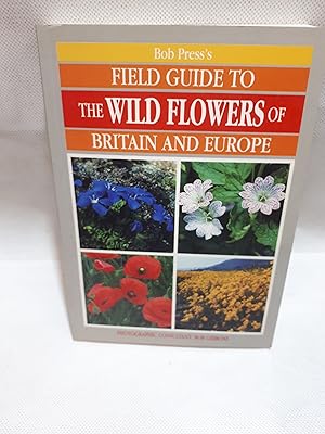 Seller image for Bob Press's Field Guide to the Wild Flowers of Britain and Europe for sale by Cambridge Rare Books