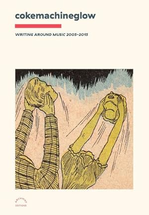 Seller image for cokemachineglow: Writing Around Music 2005-2015 [Paperback ] for sale by booksXpress
