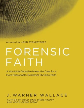 Forensic Faith: A Homicide Detective Makes the Case for a More Reasonable, Evidential Christian F...