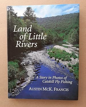 Seller image for LAND OF LITTLE RIVERS: A STORY IN PHOTOS OF CATSKILL FLY FISHING. By Austin McK. Francis. Photography by Enrico Ferorelli. for sale by Coch-y-Bonddu Books Ltd