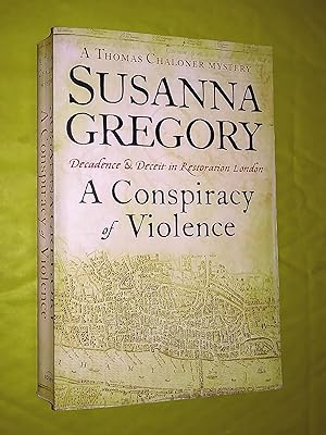 A Conspiracy of Violence: Decadence & Deceit in Restoration London. A Thomas Chaloner Mystery