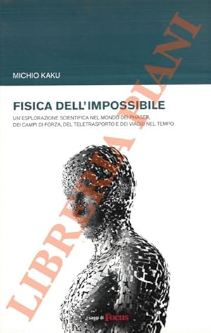 Fisica dell'impossibile. Un'esplorazione scientifica nel mondo dei phaser, dei campi di forza, de...