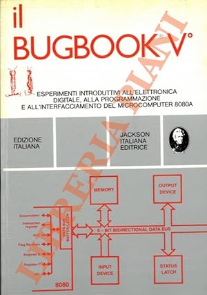 Seller image for Il Bugbook V. Esperimenti introduttivi all'elettronica digitale, alla programmazione e all'interfacciamento del microcomputer 8080A. for sale by Libreria Piani