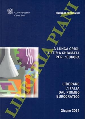 La lunga crisi: ultima chiamata per l'Europa. Liberare l'Italia dal piombo burocratico.