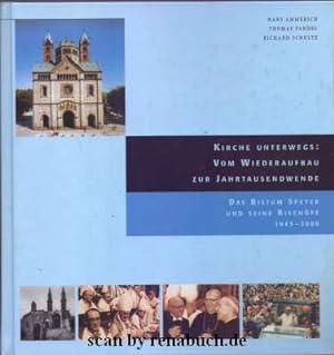 Kirche unterwegs: Vom Wiederaufbau zur Jahrtausendwende Das Bistum Speyer und seine Bischöfe 1945...