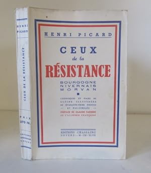 Ceux de la Résistance. Bourgogne - Nivernais - Morvan. Chroniques et pages de gloire. Illustrées ...